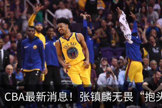 CBA最新消息！张镇麟无畏“抱头哥”称谓，辽宁助教加盟浙江，广厦续约布朗